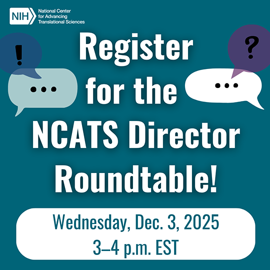 Register for the NCATS Director Roundtable. December 3, 2025. 3:00–4:00 p.m. EST. National Center for Advancing Translational Sciences logo.