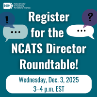 Register for the NCATS Director Roundtable. December 3, 2025. 3:00–4:00 p.m. EST. National Center for Advancing Translational Sciences logo.