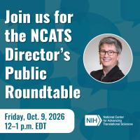 Join us for the NCATS Director’s Public Roundtable. Friday, Oct. 9, 2026, from 12 to 1 p.m. EDT. Photo of NCATS Director Dr. Joni Rutter. NIH/NCATS logo.
